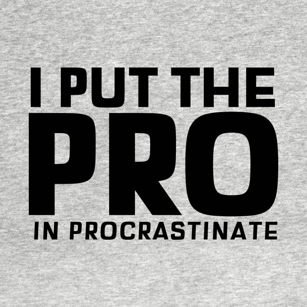 I Put The Pro In Procrastinate by mikepod
